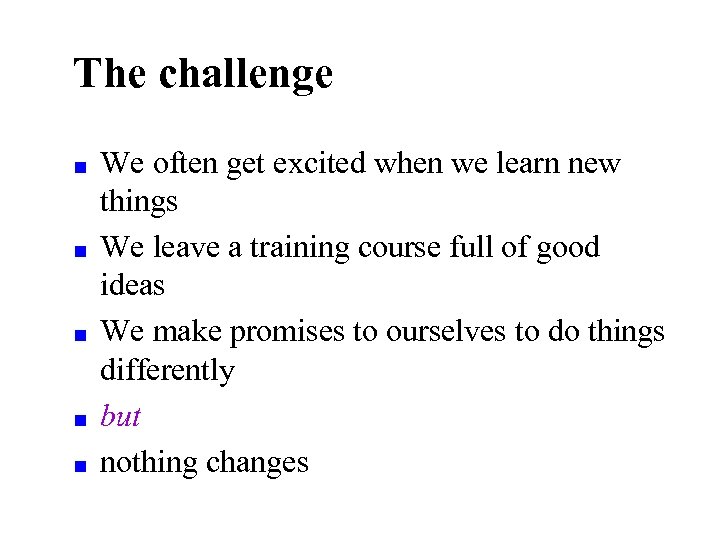 The challenge ■ ■ ■ We often get excited when we learn new things