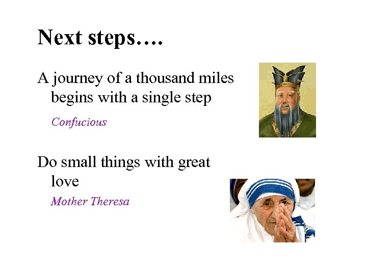 Next steps…. A journey of a thousand miles begins with a single step Confucious
