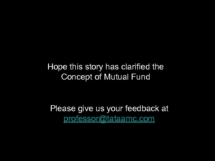 Hope this story has clarified the Concept of Mutual Fund Please give us your