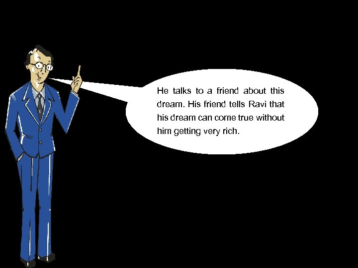 He talks to a friend about this dream. His friend tells Ravi that his