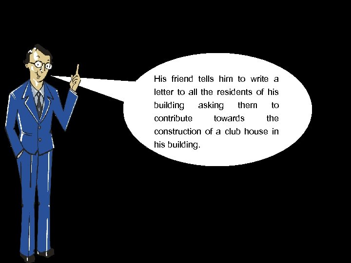 His friend tells him to write a letter to all the residents of his