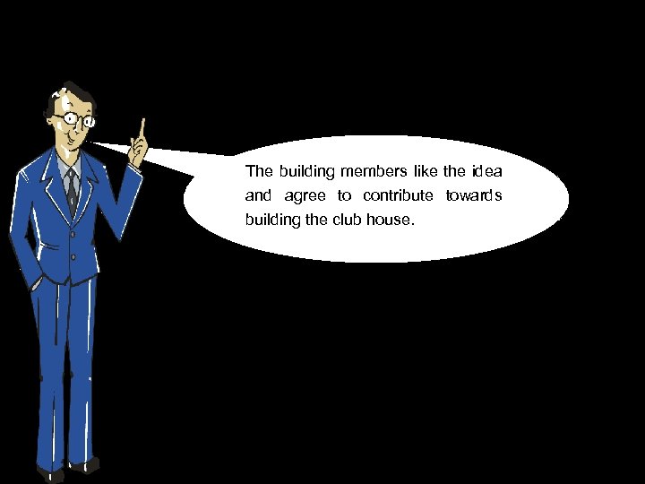 The building members like the idea and agree to contribute towards building the club