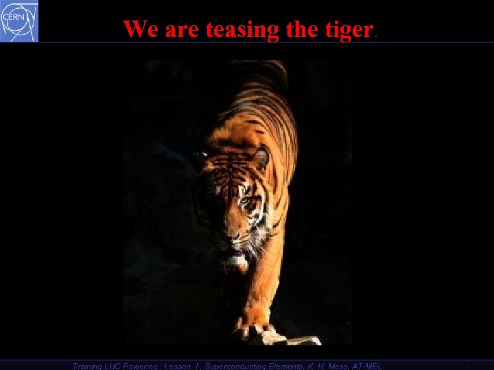 We are teasing the tiger. Training LHC Powering : Lesson I , Superconducting Elements,