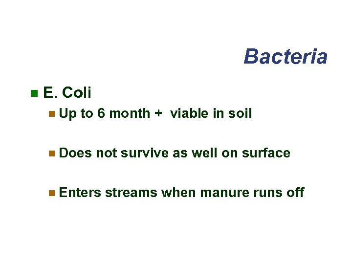 Bacteria n E. Coli n Up to 6 month + viable in soil n