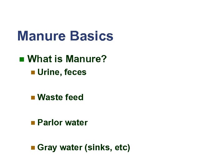 Manure Basics n What is Manure? n Urine, feces n Waste feed n Parlor