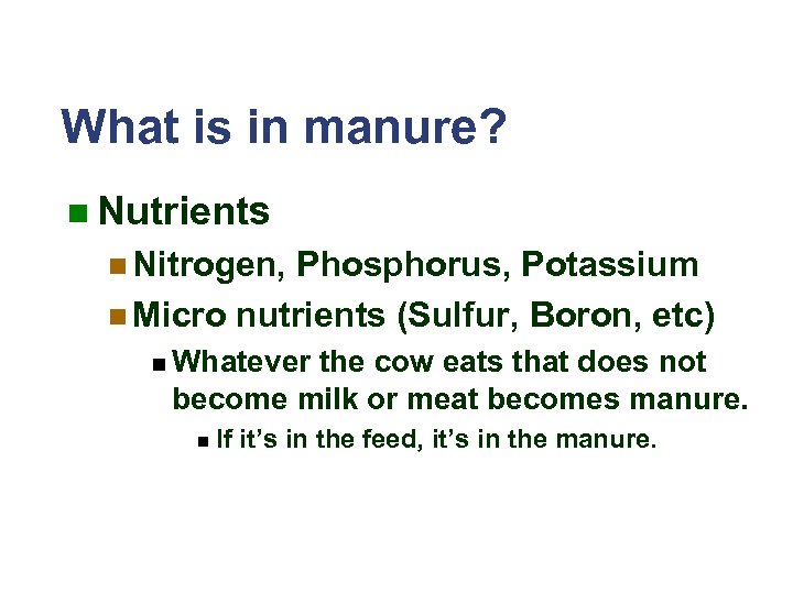 What is in manure? n Nutrients n Nitrogen, Phosphorus, Potassium n Micro nutrients (Sulfur,