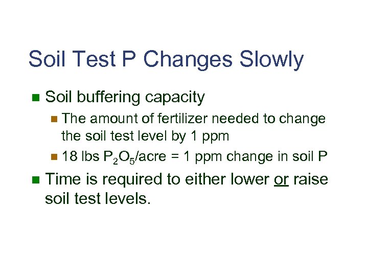 Soil Test P Changes Slowly n Soil buffering capacity n The amount of fertilizer