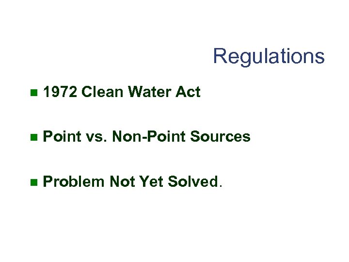 Regulations n 1972 Clean Water Act n Point vs. Non-Point Sources n Problem Not