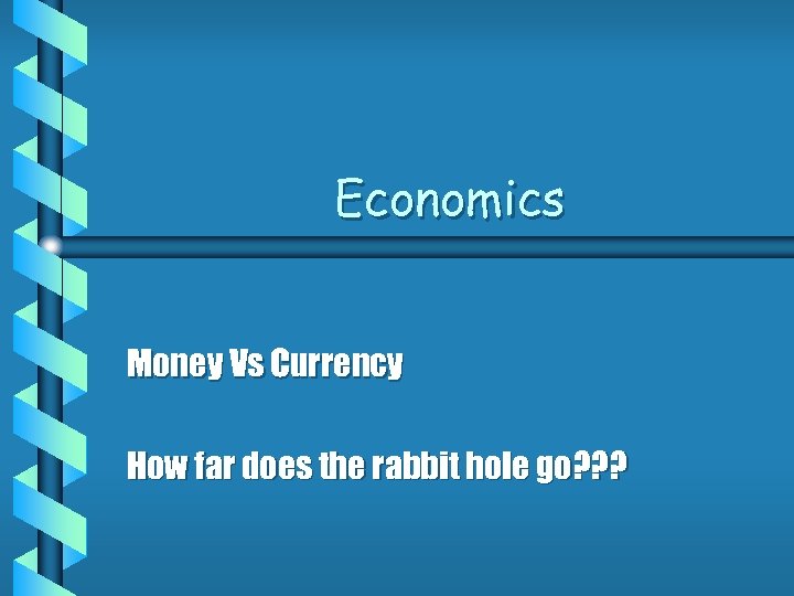 Economics Money Vs Currency How far does the rabbit hole go? ? ? 