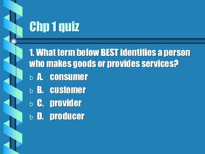 Chp 1 quiz 1. What term below BEST identifies a person who makes goods