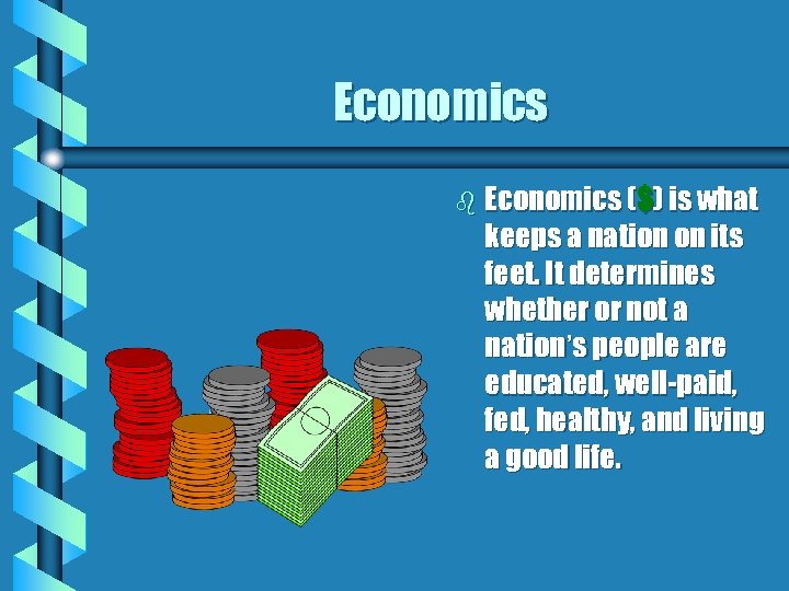 Economics b Economics ($) is what keeps a nation on its feet. It determines