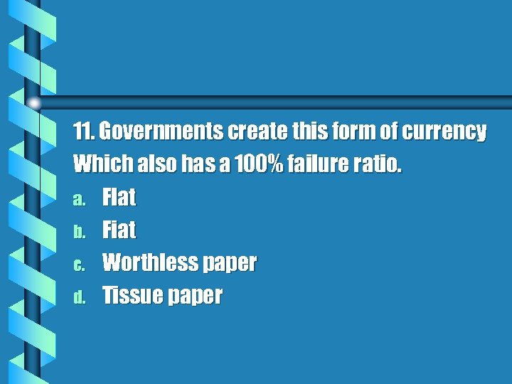 11. Governments create this form of currency Which also has a 100% failure ratio.