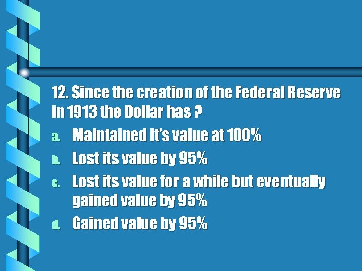 12. Since the creation of the Federal Reserve in 1913 the Dollar has ?