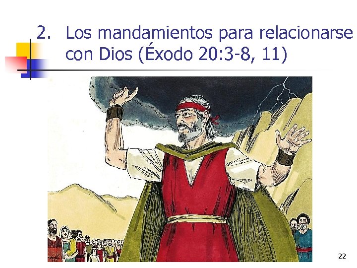 2. Los mandamientos para relacionarse con Dios (Éxodo 20: 3 -8, 11) 22 