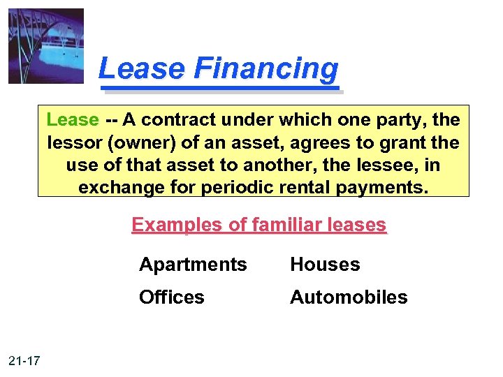Lease Financing Lease -- A contract under which one party, the lessor (owner) of