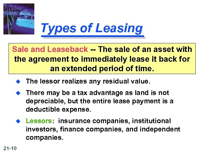 Types of Leasing Sale and Leaseback -- The sale of an asset with the