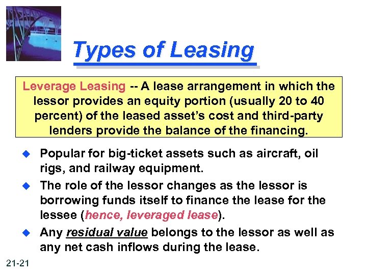 Types of Leasing Leverage Leasing -- A lease arrangement in which the lessor provides