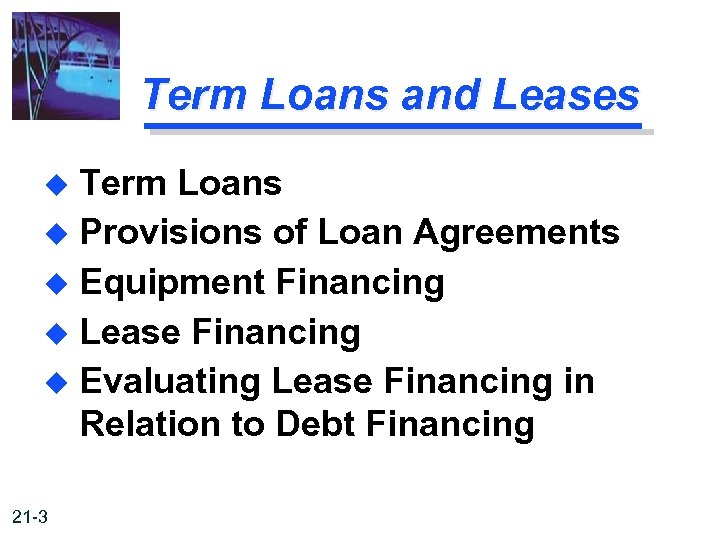 Term Loans and Leases Term Loans u Provisions of Loan Agreements u Equipment Financing