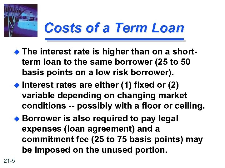 Costs of a Term Loan u The interest rate is higher than on a