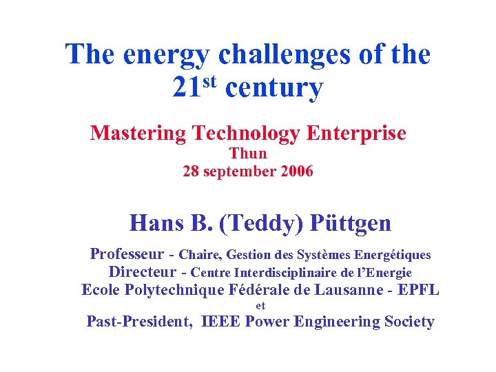 The energy challenges of the 21 st century Mastering Technology Enterprise Thun 28 september