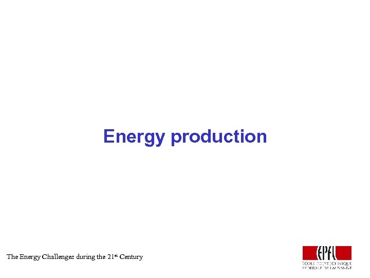 Energy production The Energy Challenges during the 21 st Century 