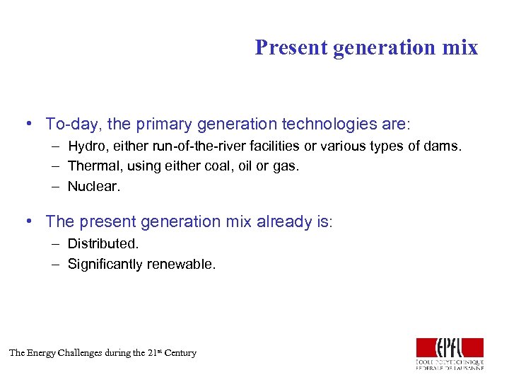Present generation mix • To-day, the primary generation technologies are: – Hydro, either run-of-the-river