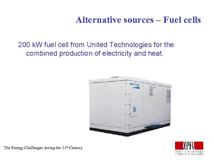 Alternative sources – Fuel cells 200 k. W fuel cell from United Technologies for