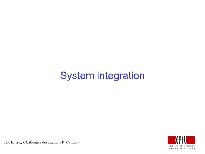 System integration The Energy Challenges during the 21 st Century 