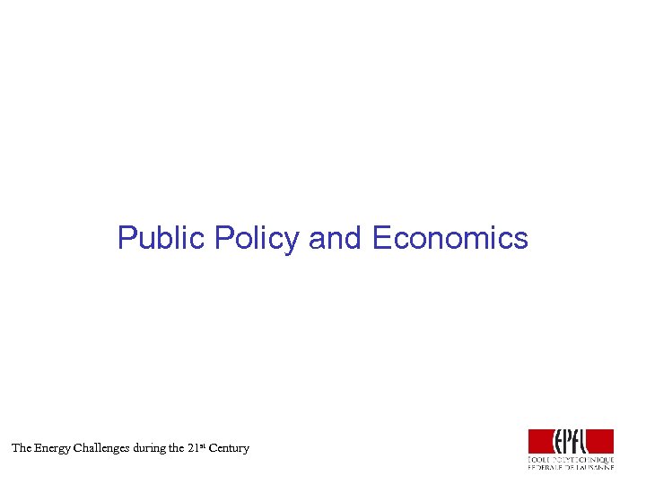 Public Policy and Economics The Energy Challenges during the 21 st Century 