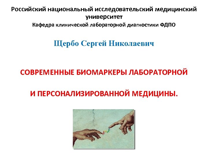 Российский национальный исследовательский медицинский университет Кафедра клинической лабораторной диагностики ФДПО Щербо Сергей Николаевич СОВРЕМЕННЫЕ