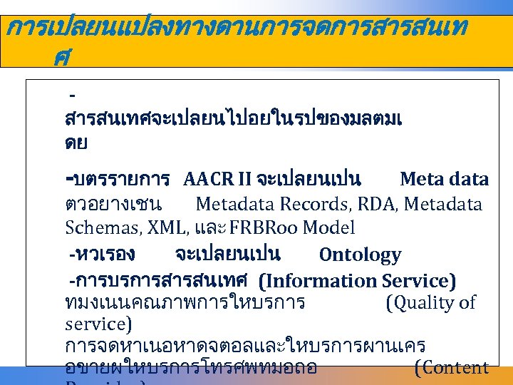 การเปลยนแปลงทางดานการจดการสารสนเท ศ สารสนเทศจะเปลยนไปอยในรปของมลตมเ ดย -บตรรายการ AACR II จะเปลยนเปน Meta data ตวอยางเชน Metadata Records, RDA,