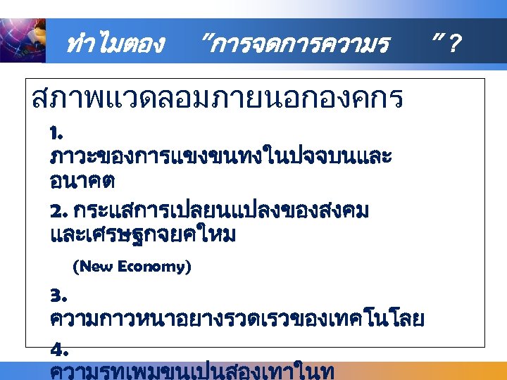 ทำไมตอง ”การจดการความร สภาพแวดลอมภายนอกองคกร 1. ภาวะของการแขงขนทงในปจจบนและ อนาคต 2. กระแสการเปลยนแปลงของสงคม และเศรษฐกจยคใหม (New Economy) 3. ความกาวหนาอยางรวดเรวของเทคโนโลย 4.