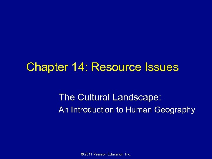 Chapter 14: Resource Issues The Cultural Landscape: An Introduction to Human Geography © 2011