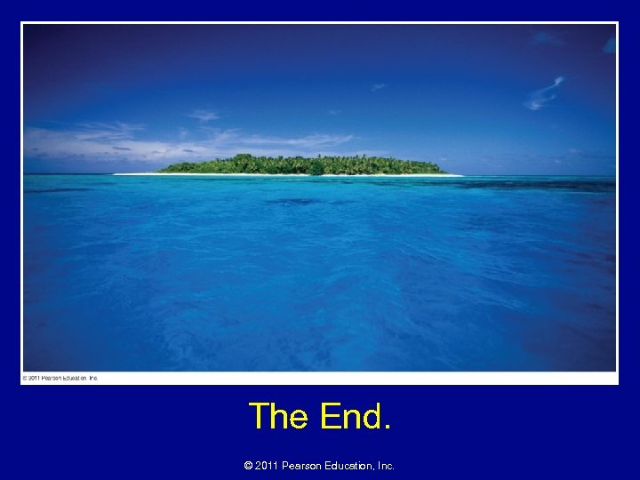 The End. © 2011 Pearson Education, Inc. 