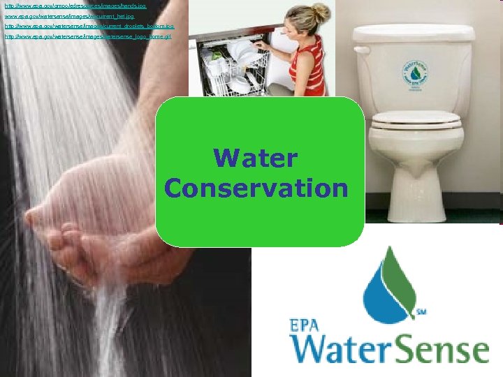 http: //www. epa. gov/gmpo/edresources/images/hands. jpg www. epa. gov/watersense/images/wscurrent_het. jpg http: //www. epa. gov/watersense/images/current_droplets_bottom. jpg