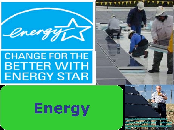 Energy http: //www. epa. gov/region 03/winter/energystar. gif http: //www. epa. gov/oaintrnt/images/PV_installation. jpg http: //www.