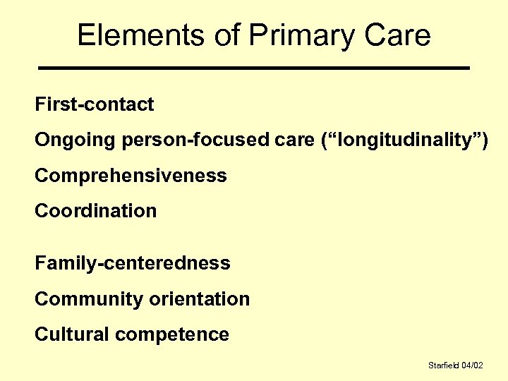 Elements of Primary Care First-contact Ongoing person-focused care (“longitudinality”) Comprehensiveness Coordination Family-centeredness Community orientation