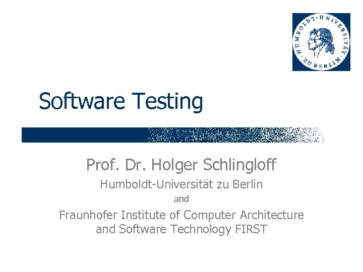 Software Testing Prof. Dr. Holger Schlingloff Humboldt-Universität zu Berlin and Fraunhofer Institute of Computer