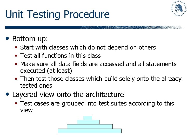 Unit Testing Procedure • Bottom up: § Start with classes which do not depend