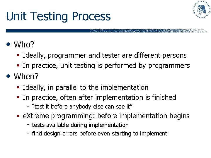 Unit Testing Process • Who? § Ideally, programmer and tester are different persons §