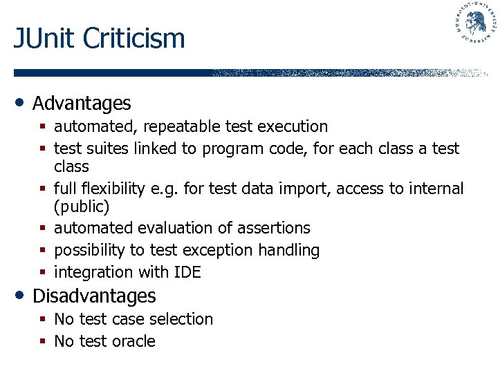 JUnit Criticism • Advantages § automated, repeatable test execution § test suites linked to