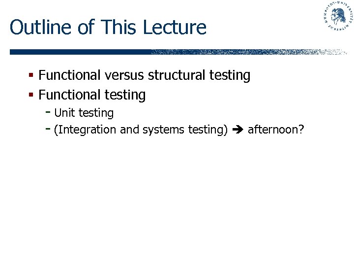 Outline of This Lecture § Functional versus structural testing § Functional testing - Unit