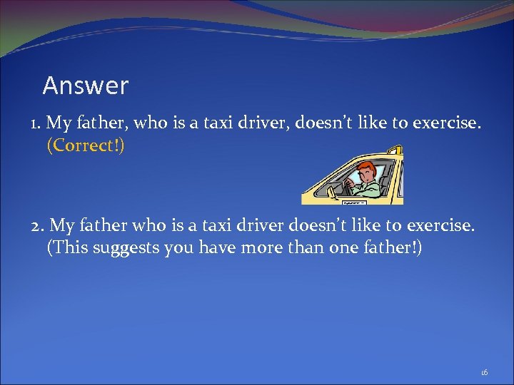 Answer 1. My father, who is a taxi driver, doesn’t like to exercise. (Correct!)