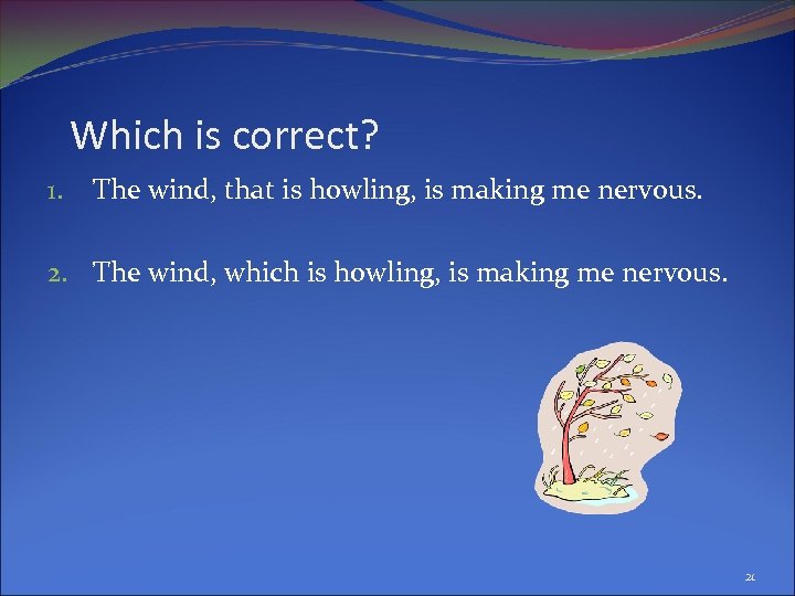 Which is correct? 1. The wind, that is howling, is making me nervous. 2.