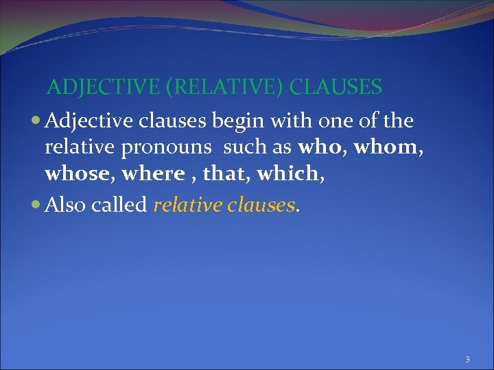 ADJECTIVE (RELATIVE) CLAUSES Adjective clauses begin with one of the relative pronouns such as