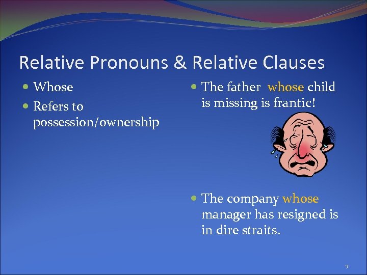 Relative Pronouns & Relative Clauses Whose Refers to possession/ownership The father whose child is