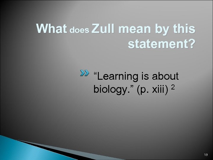 What does Zull mean by this statement? “Learning is about biology. ” (p. xiii)