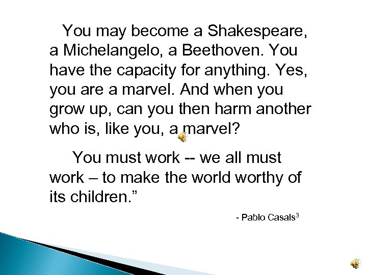 You may become a Shakespeare, a Michelangelo, a Beethoven. You have the capacity for