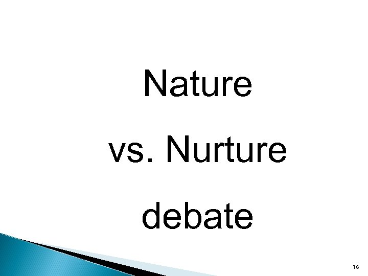 Nature vs. Nurture debate 18 