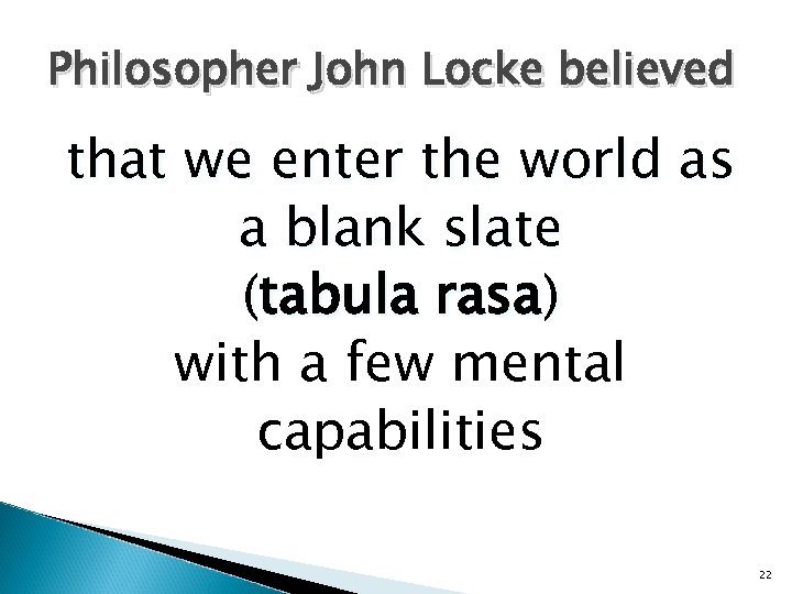 Philosopher John Locke believed that we enter the world as a blank slate (tabula